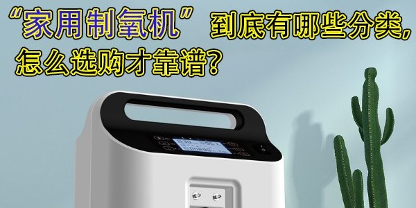 家用制氧機(jī)到底有哪些分類，怎么選購(gòu)才靠譜？